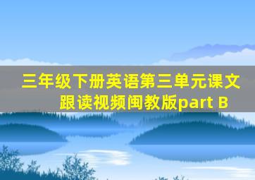 三年级下册英语第三单元课文跟读视频闽教版part B